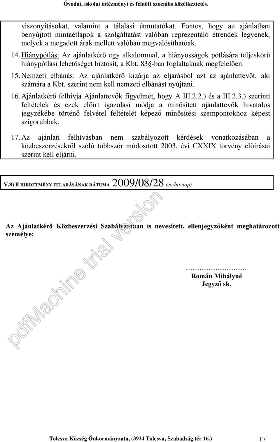 Hiánypótlás: Az ajánlatkérõ egy alkalommal, a hiányosságok pótlására teljeskörû hiánypótlási lehetõséget biztosít, a Kbt. 83 -ban foglaltaknak megfelelõen. 15.