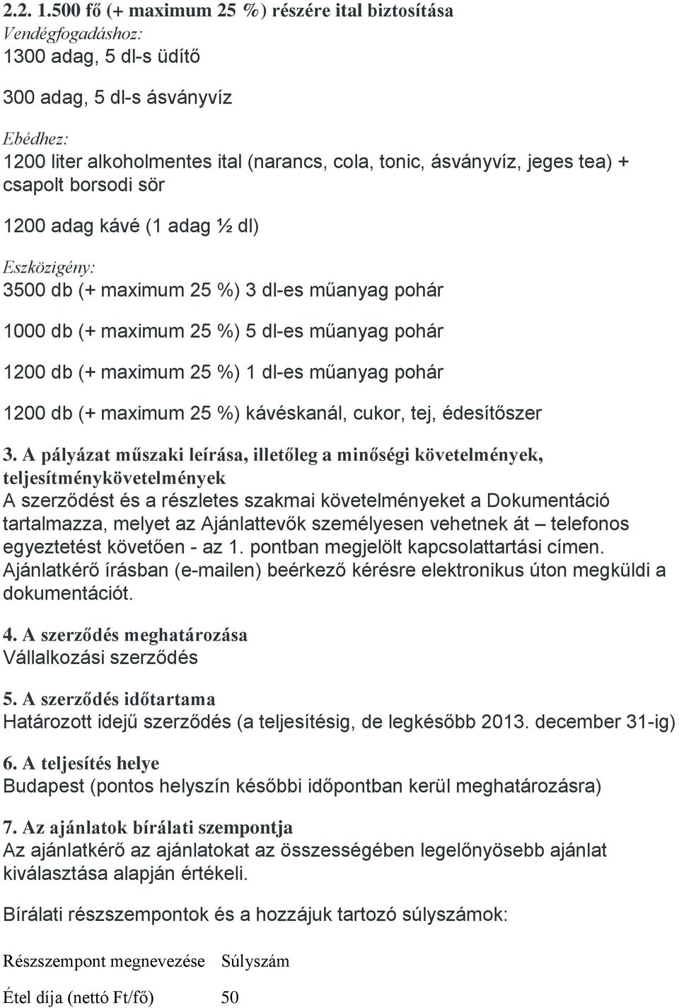 tea) + csapolt borsodi sör 1200 adag kávé (1 adag ½ dl) Eszközigény: 3500 db (+ maximum 25 %) 3 dl-es műanyag pohár 1000 db (+ maximum 25 %) 5 dl-es műanyag pohár 1200 db (+ maximum 25 %) 1 dl-es