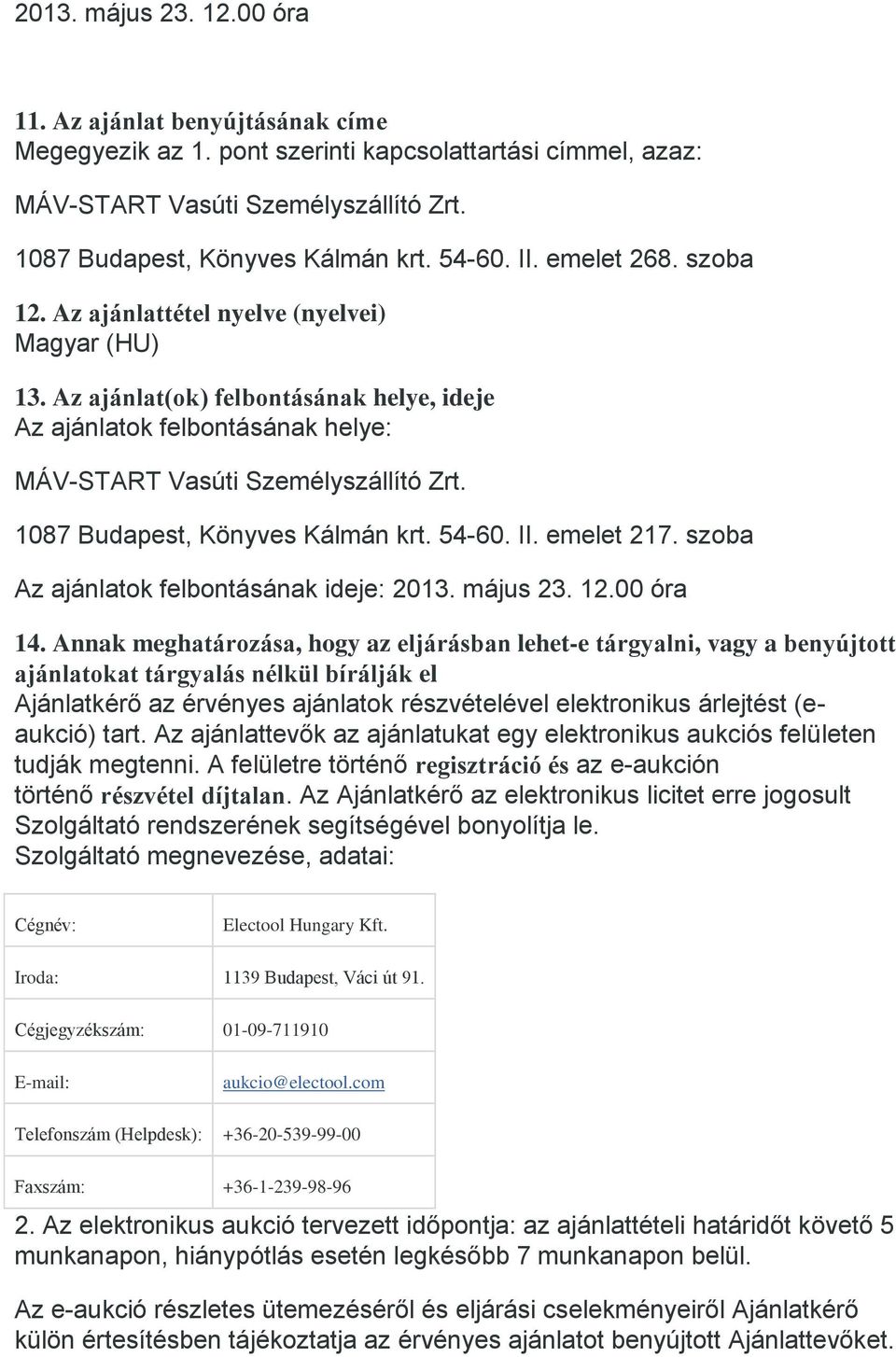 1087 Budapest, Könyves Kálmán krt. 54-60. II. emelet 217. szoba Az ajánlatok felbontásának ideje: 2013. május 23. 12.00 óra 14.