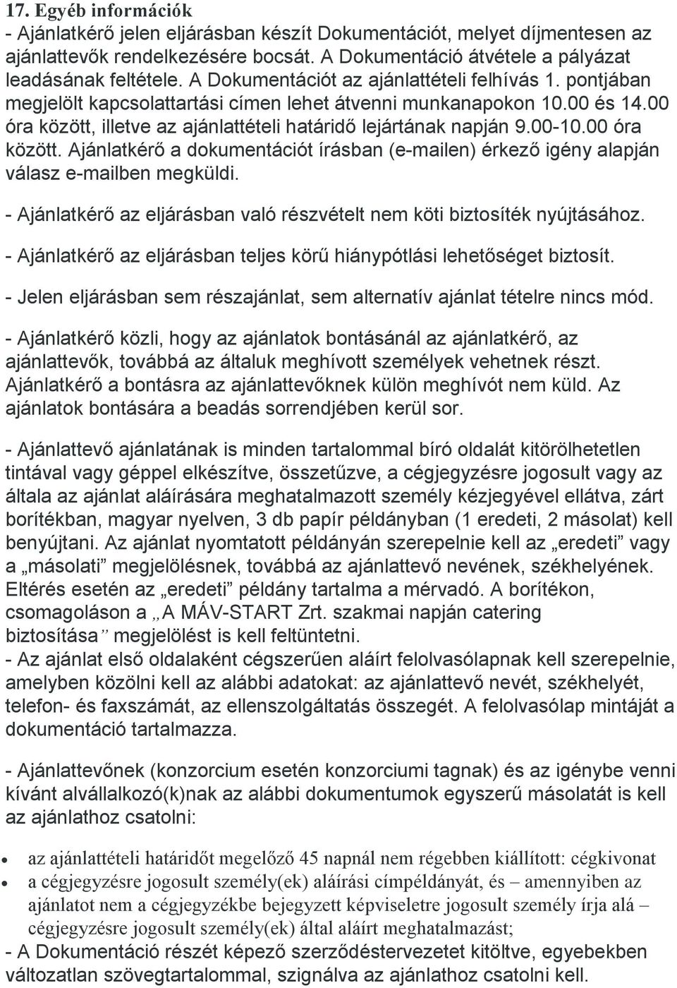 00-10.00 óra között. Ajánlatkérő a dokumentációt írásban (e-mailen) érkező igény alapján válasz e-mailben megküldi. - Ajánlatkérő az eljárásban való részvételt nem köti biztosíték nyújtásához.