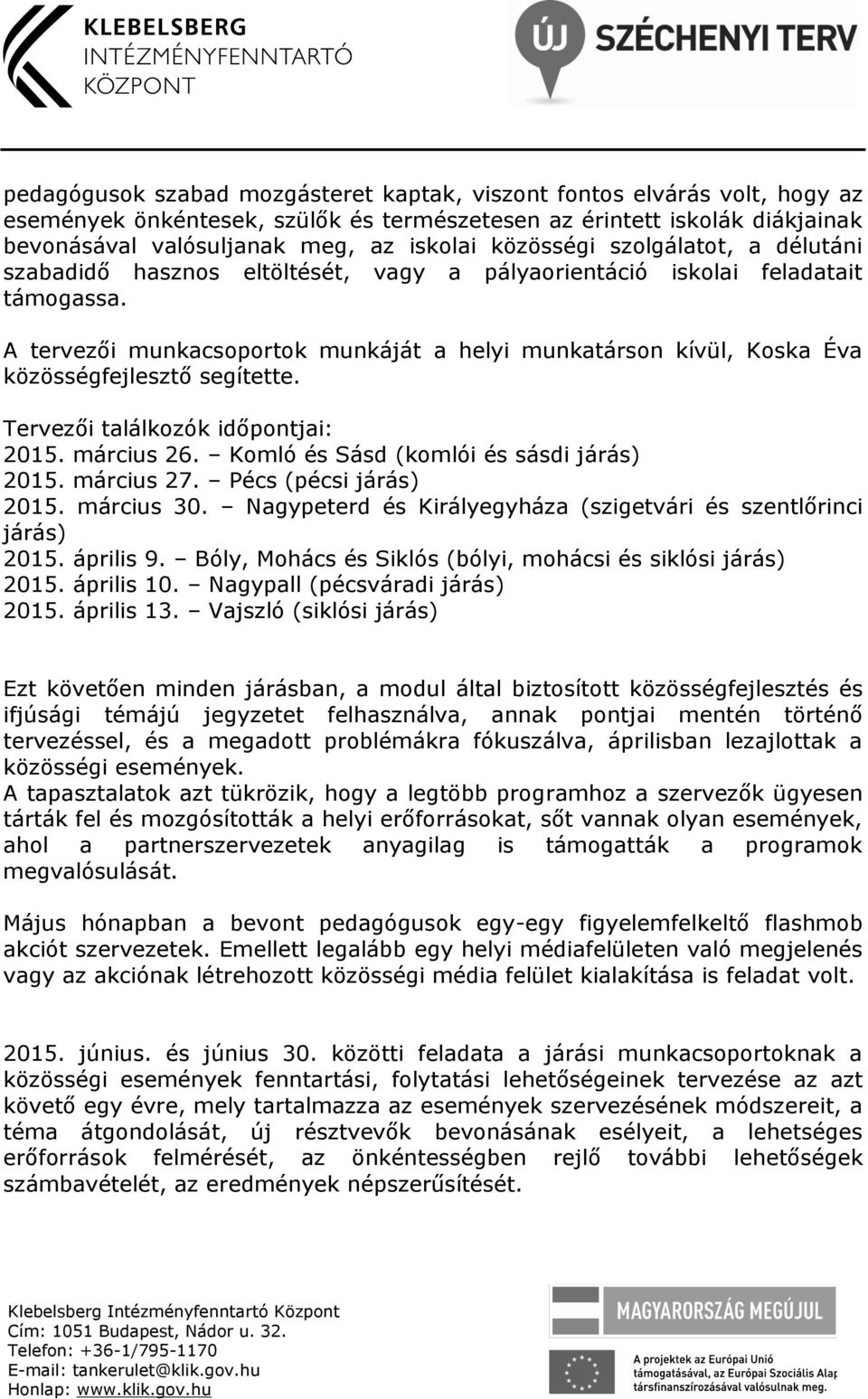 A tervezői munkacsoportok munkáját a helyi munkatárson kívül, Koska Éva közösségfejlesztő segítette. Tervezői találkozók időpontjai: 2015. március 26. Komló és Sásd (komlói és sásdi járás) 2015.