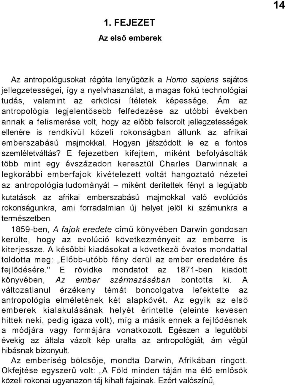 Ám az antropológia legjelentősebb felfedezése az utóbbi években annak a felismerése volt, hogy az előbb felsorolt jellegzetességek ellenére is rendkívül közeli rokonságban állunk az afrikai