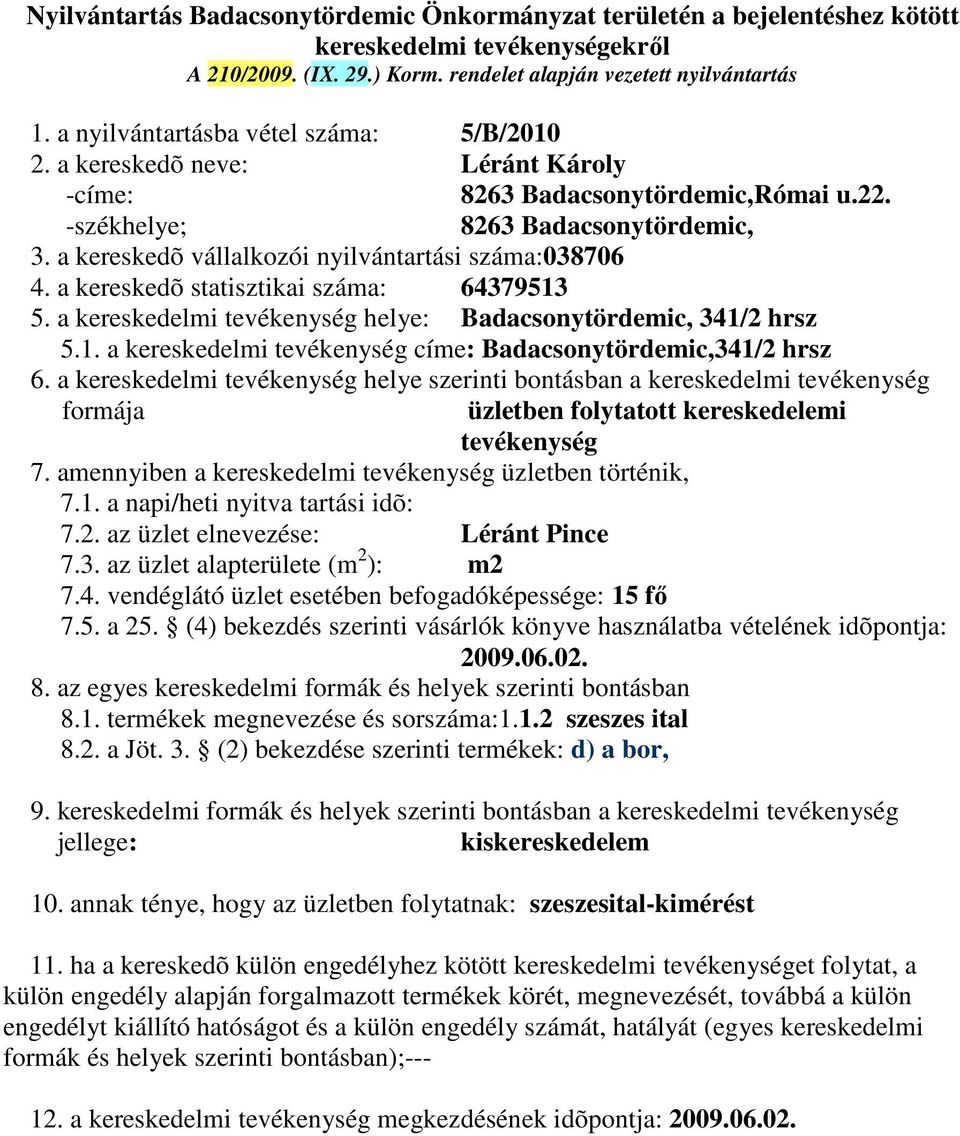 5. a kereskedelmi tevékenység helye: Badacsonytördemic, 341/2 hrsz 5.1. a kereskedelmi tevékenység címe: Badacsonytördemic,341/2 hrsz üzletben folytatott kereskedelemi tevékenység 7.1. a napi/heti nyitva tartási idõ: 7.