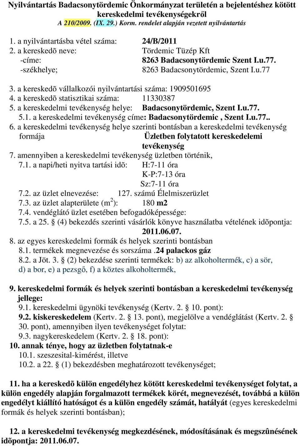 u.77.. Üzletben folytatott kereskedelemi tevékenység 7.1. a napi/heti nyitva tartási idõ: H:7-11 óra K-P:7-13 óra Sz:7-11 óra 7.2. az üzlet elnevezése: 127. számú Élelmiszerüzlet 7.3. az üzlet alapterülete (m 2 ): 180 m2 7.