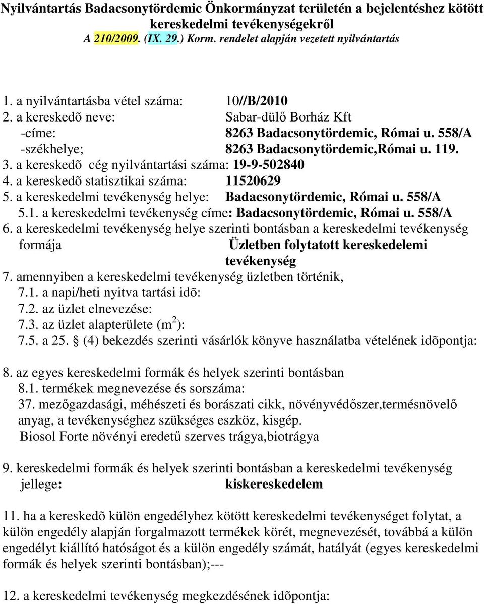 558/A Üzletben folytatott kereskedelemi tevékenység 7.1. a napi/heti nyitva tartási idõ: 7.2. az üzlet elnevezése: 7.3. az üzlet alapterülete (m 2 ): 8.1. termékek megnevezése és sorszáma: 37.