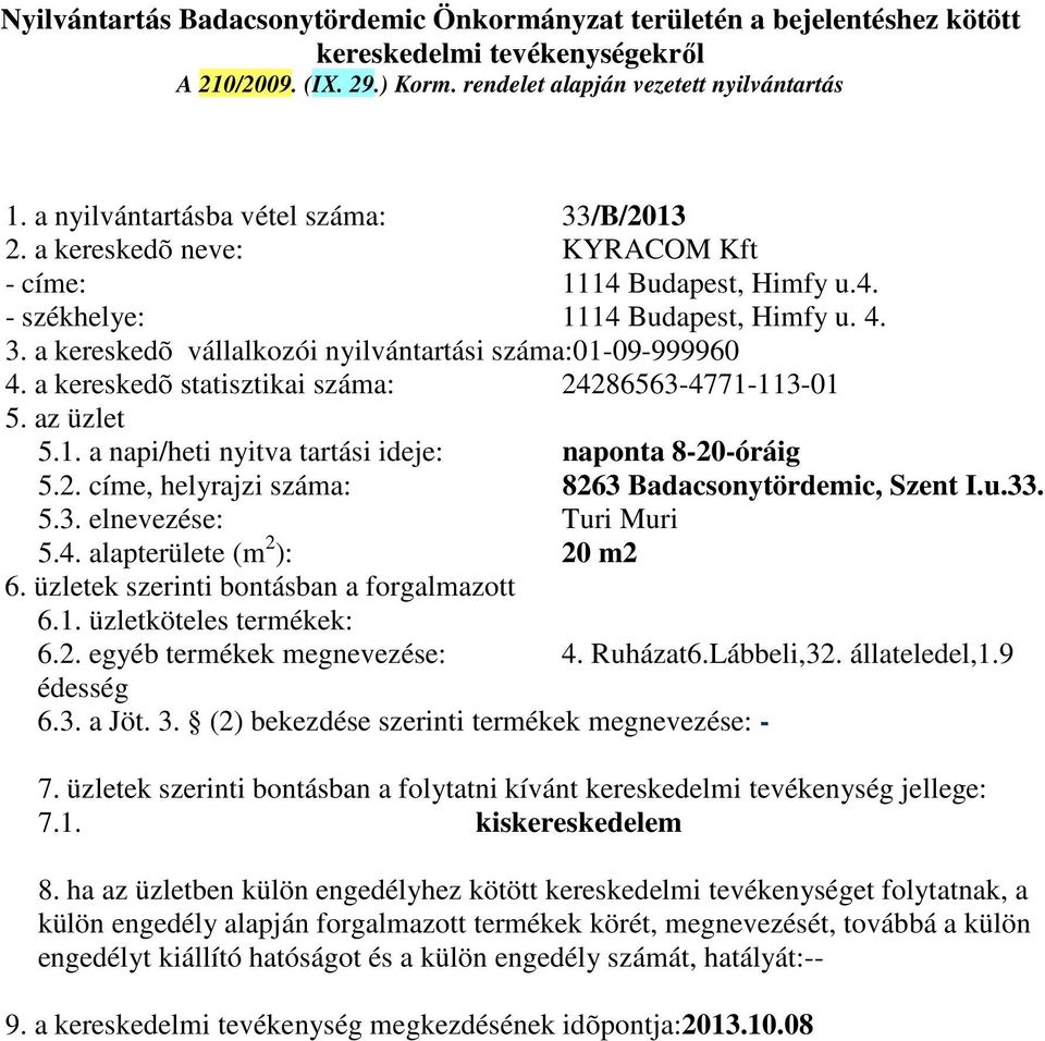 4. alapterülete (m 2 ): 20 m2 6. üzletek szerinti bontásban a forgalmazott 6.1. üzletköteles termékek: 6.2. egyéb termékek megnevezése: 4. Ruházat6.Lábbeli,32. állateledel,1.9 édesség 6.3. a Jöt. 3.