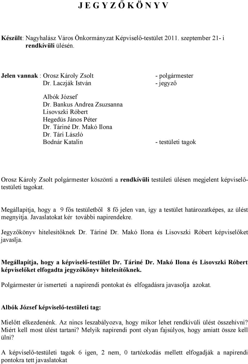 Tári László Bodnár Katalin - - jegyző - testületi tagok Orosz Károly Zsolt köszönti a rendkívüli testületi ülésen megjelent képviselőtestületi tagokat.