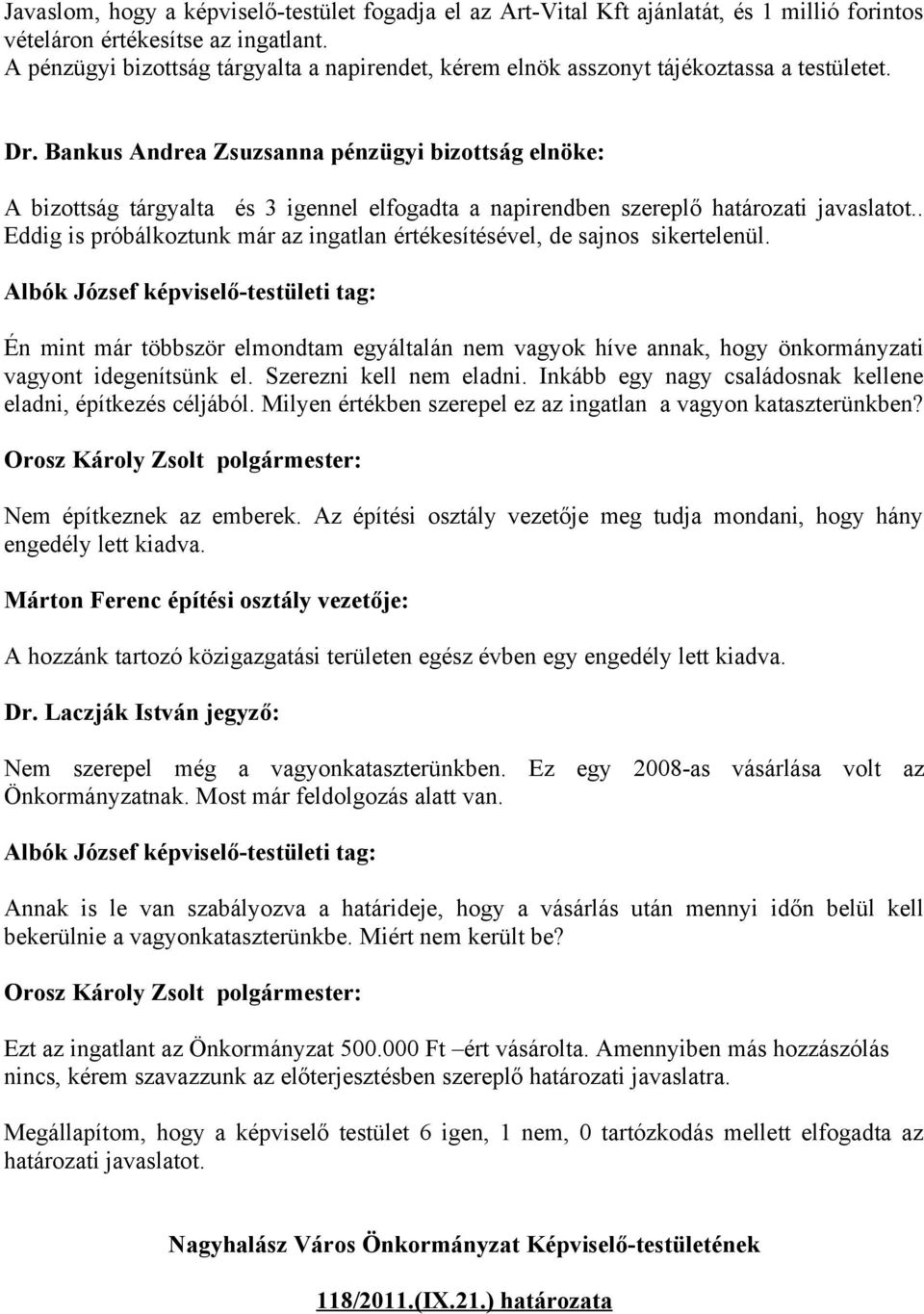 Bankus Andrea Zsuzsanna pénzügyi bizottság elnöke: A bizottság tárgyalta és 3 igennel elfogadta a napirendben szereplő határozati javaslatot.