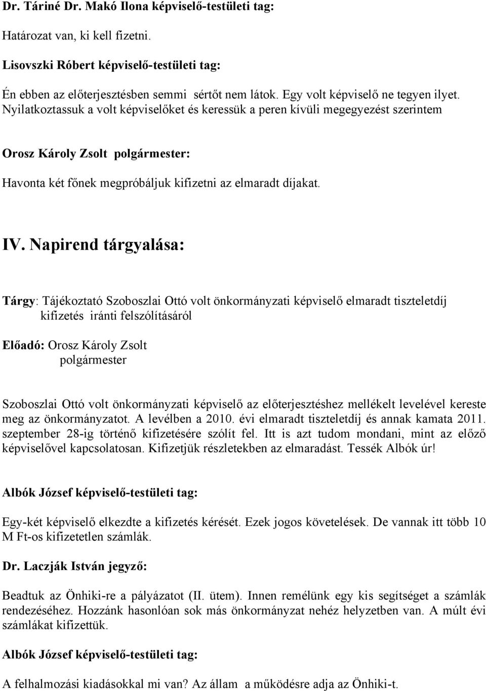 Nyilatkoztassuk a volt képviselőket és keressük a peren kívüli megegyezést szerintem Orosz Károly Zsolt : Havonta két főnek megpróbáljuk kifizetni az elmaradt díjakat. IV.