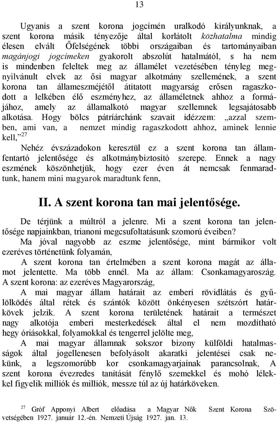 állameszméjétől átitatott magyarság erősen ragaszkodott a lelkében élő eszményhez, az államéletnek ahhoz a formájához, amely az államalkotó magyar szellemnek legsajátosabb alkotása.