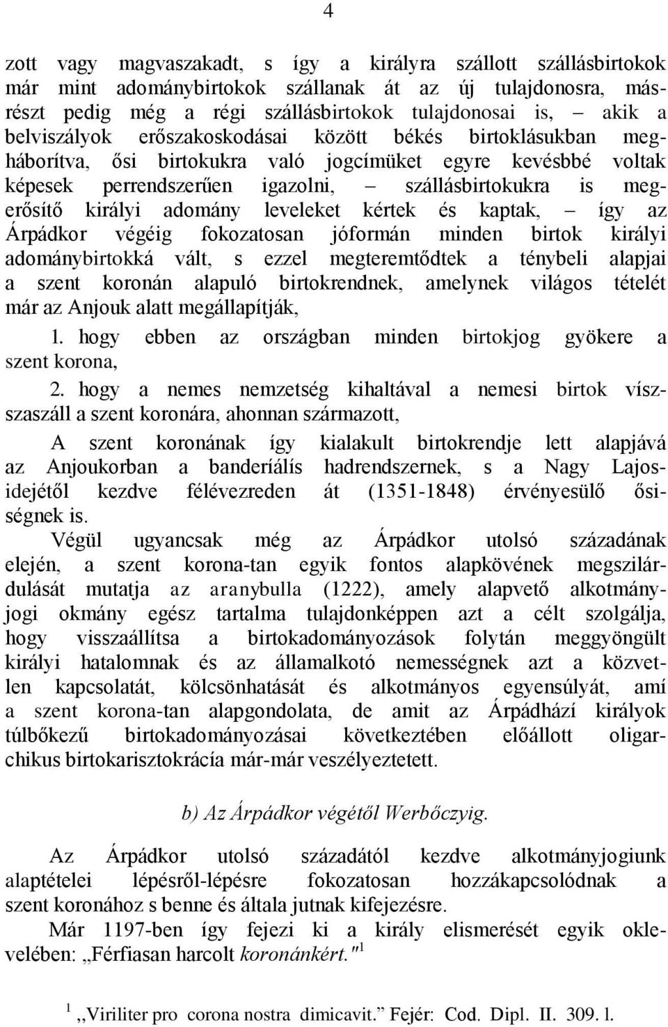 adomány leveleket kértek és kaptak, így az Árpádkor végéig fokozatosan jóformán minden birtok királyi adománybirtokká vált, s ezzel megteremtődtek a ténybeli alapjai a szent koronán alapuló