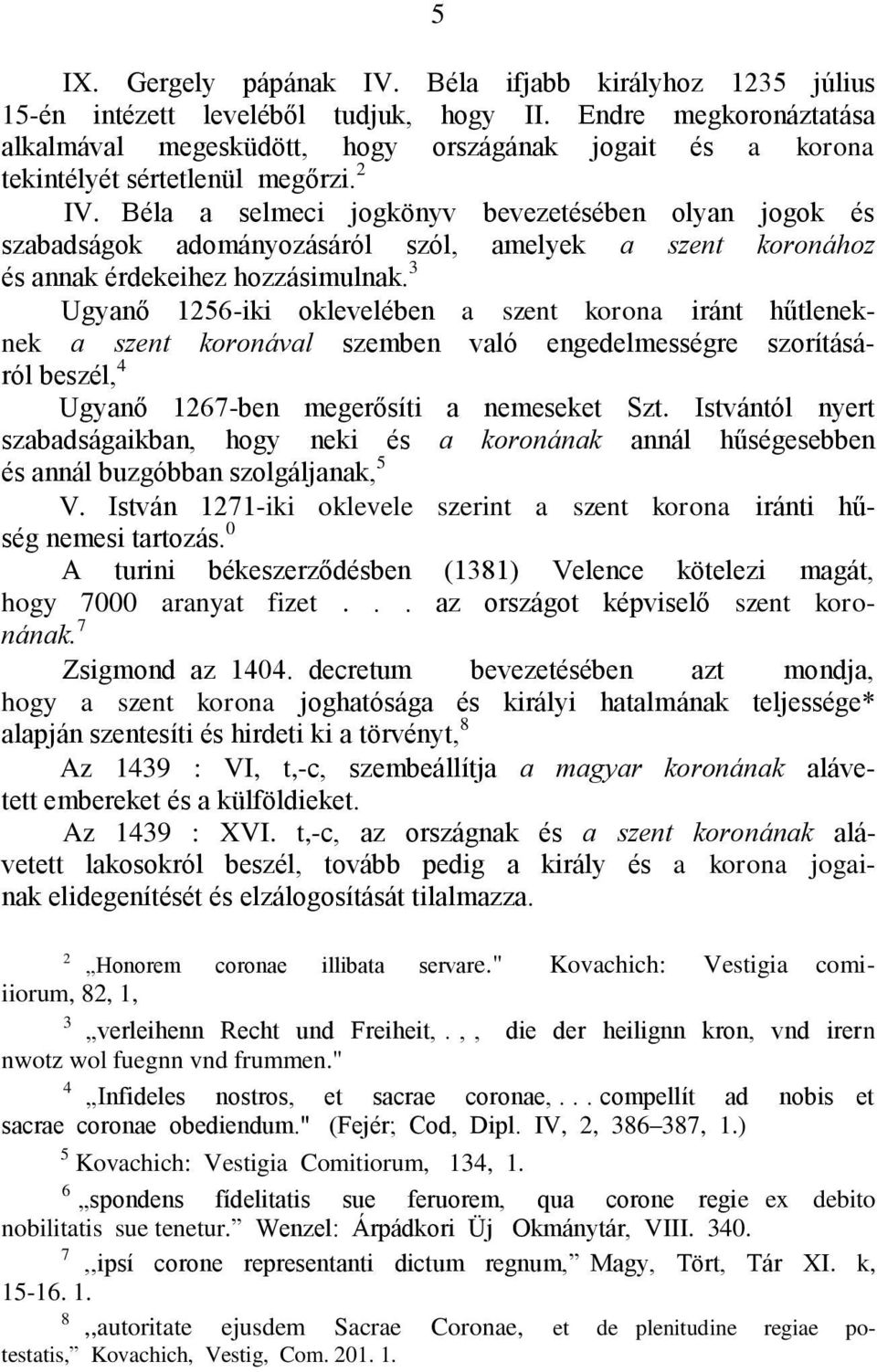 Béla a selmeci jogkönyv bevezetésében olyan jogok és szabadságok adományozásáról szól, amelyek a szent koronához és annak érdekeihez hozzásimulnak.