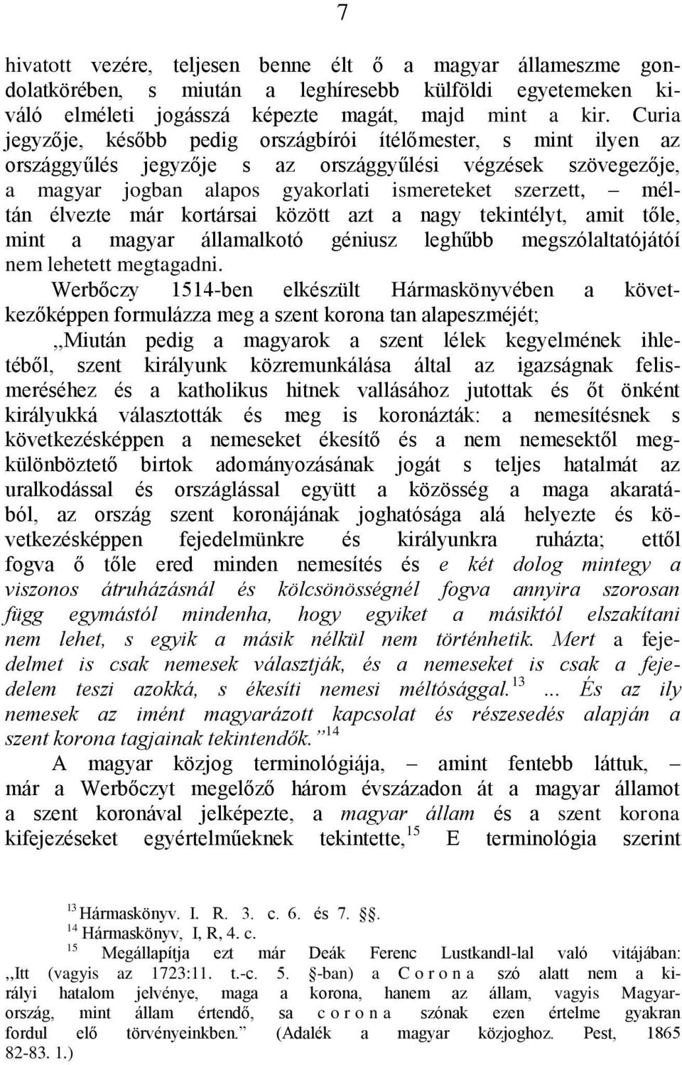 élvezte már kortársai között azt a nagy tekintélyt, amit tőle, mint a magyar államalkotó géniusz leghűbb megszólaltatójátóí nem lehetett megtagadni.