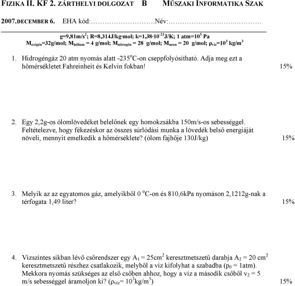 Hidrogéngáz 20 atm nyomás alatt -235 o C-on cseppfolyósítható. Adja meg ezt a hőmérsékletet Fahreinheit és Kelvin fokban! 15% 2.