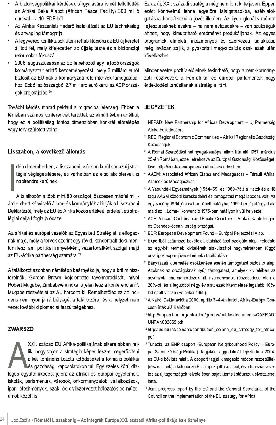 fegyveres konfliktusok utáni rehabilitációra az EU új keretet állított fel, mely kifejezetten az újjáépítésre és a biztonsági reformokra fókuszál. 2006.