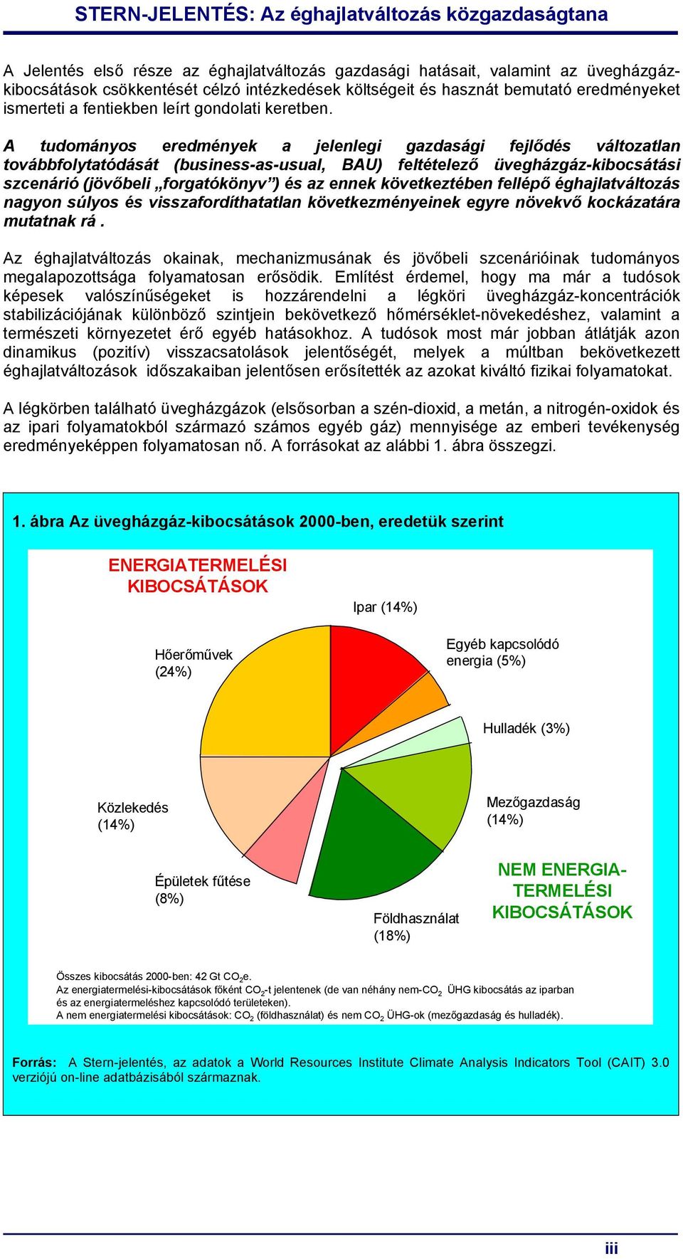 A tudományos eredmények a jelenlegi gazdasági fejlődés változatlan továbbfolytatódását (business-as-usual, BAU) feltételező üvegházgáz-kibocsátási szcenárió (jövőbeli forgatókönyv ) és az ennek