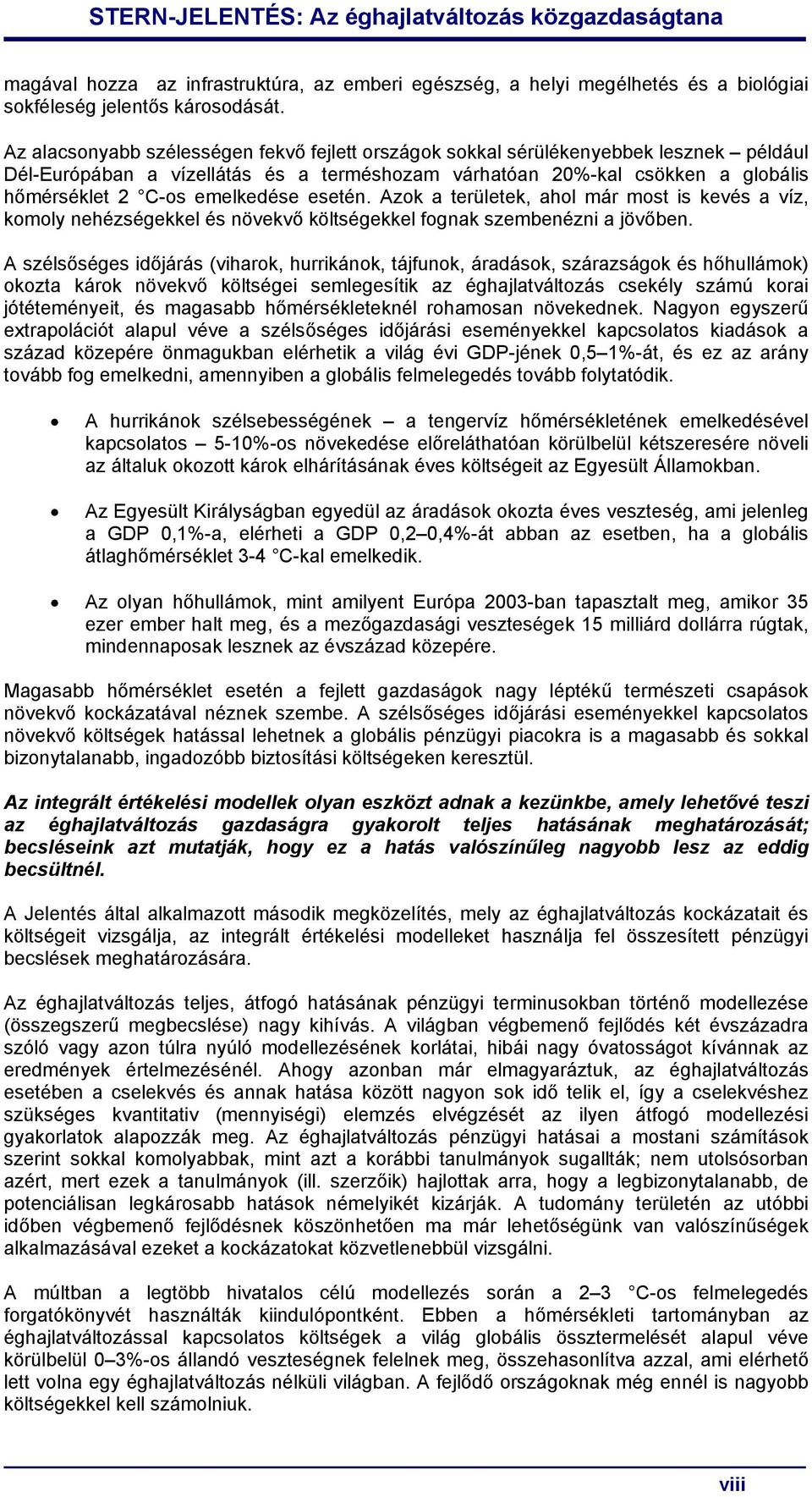 esetén. Azok a területek, ahol már most is kevés a víz, komoly nehézségekkel és növekvő költségekkel fognak szembenézni a jövőben.