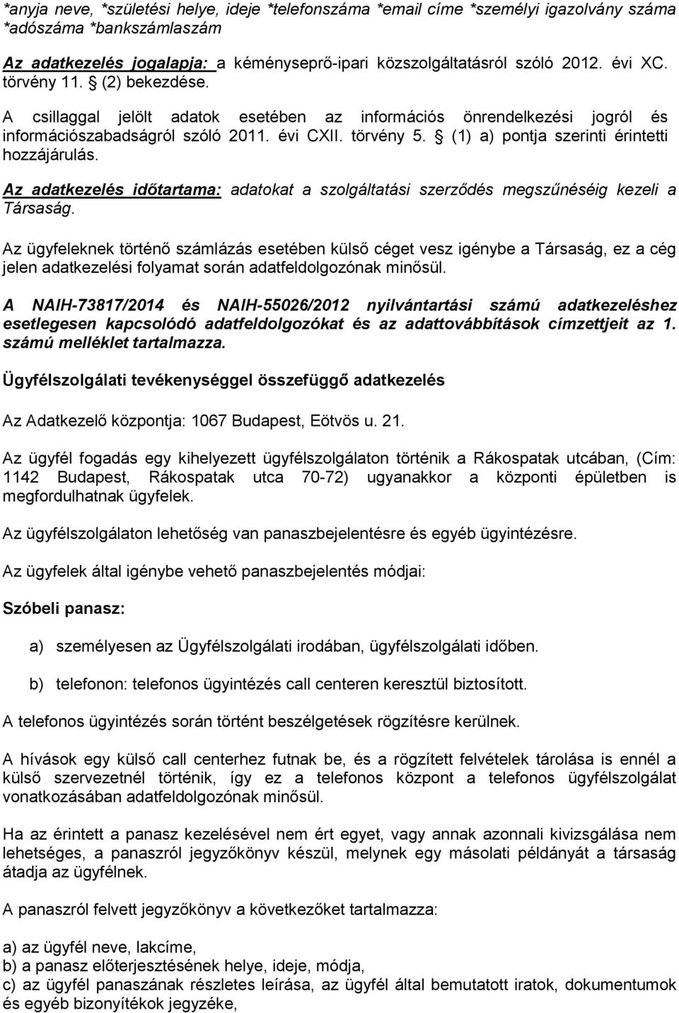 (1) a) pontja szerinti érintetti hozzájárulás. Az adatkezelés időtartama: adatokat a szolgáltatási szerződés megszűnéséig kezeli a Társaság.