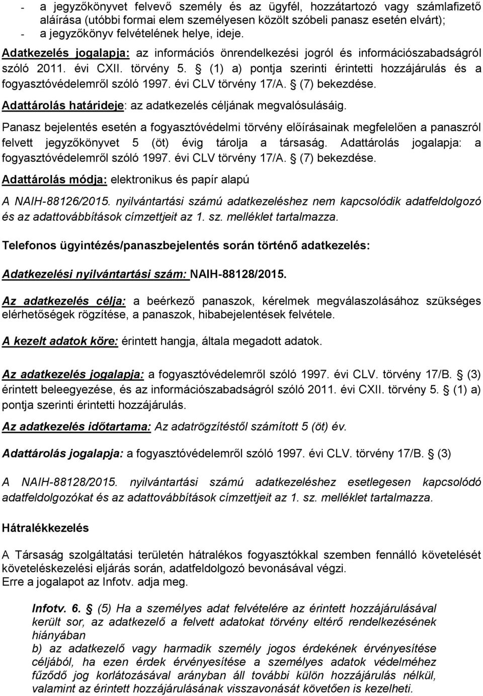 (1) a) pontja szerinti érintetti hozzájárulás és a fogyasztóvédelemről szóló 1997. évi CLV törvény 17/A. (7) bekezdése. Adattárolás határideje: az adatkezelés céljának megvalósulásáig.