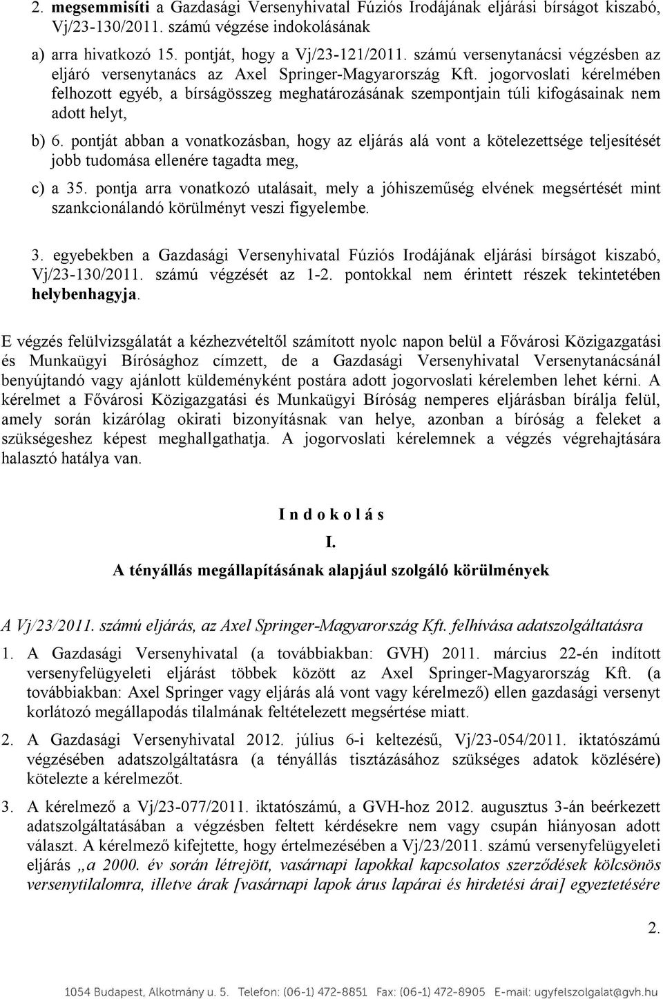 jogorvoslati kérelmében felhozott egyéb, a bírságösszeg meghatározásának szempontjain túli kifogásainak nem adott helyt, b) 6.