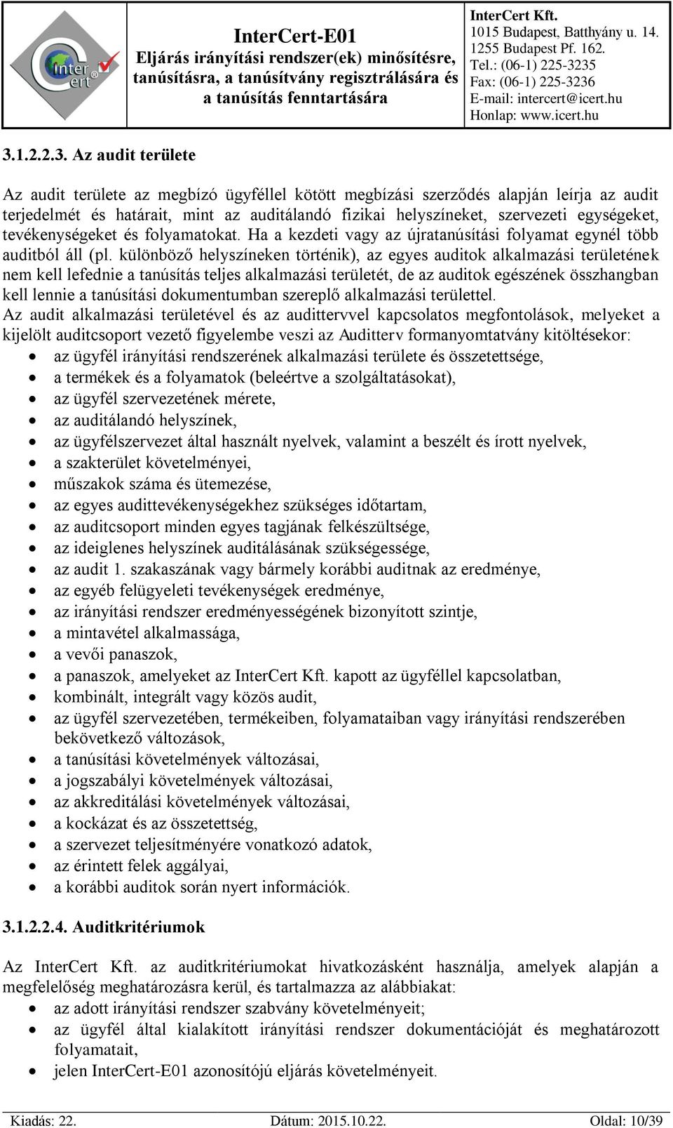 különböző helyszíneken történik), az egyes auditok alkalmazási területének nem kell lefednie a tanúsítás teljes alkalmazási területét, de az auditok egészének összhangban kell lennie a tanúsítási