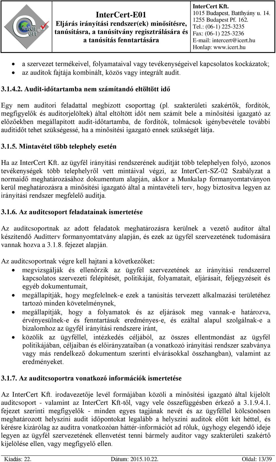 szakterületi szakértők, fordítók, megfigyelők és auditorjelöltek) által eltöltött időt nem számít bele a minősítési igazgató az előzőekben megállapított audit-időtartamba, de fordítók, tolmácsok