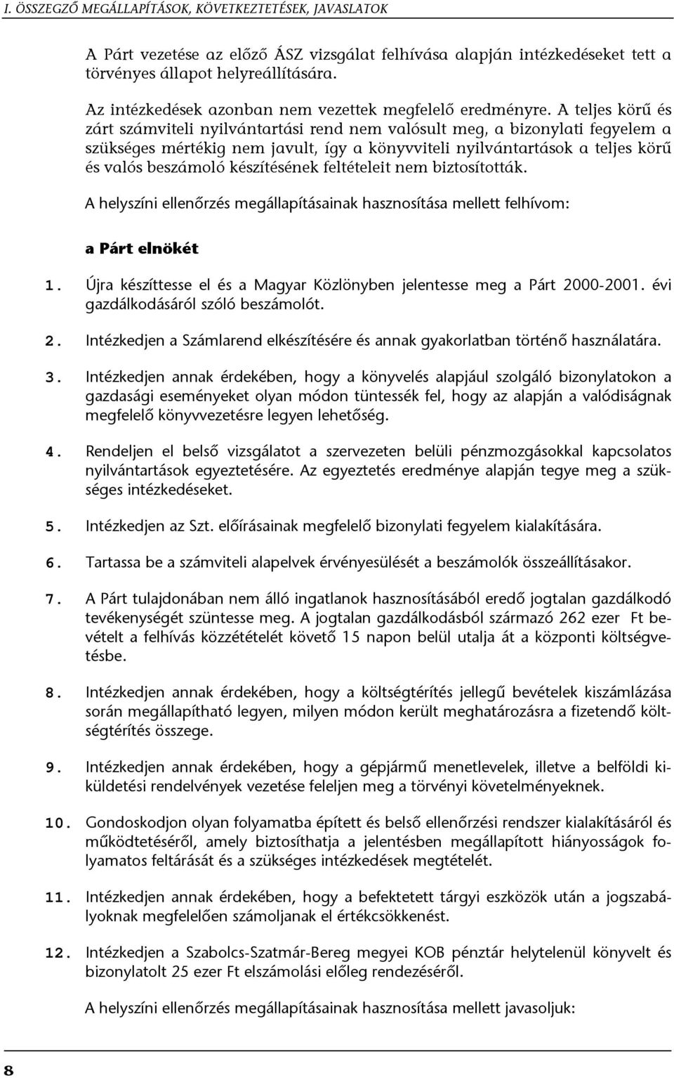 A teljes körű és zárt számviteli nyilvántartási rend nem valósult meg, a bizonylati fegyelem a szükséges mértékig nem javult, így a könyvviteli nyilvántartások a teljes körű és valós beszámoló