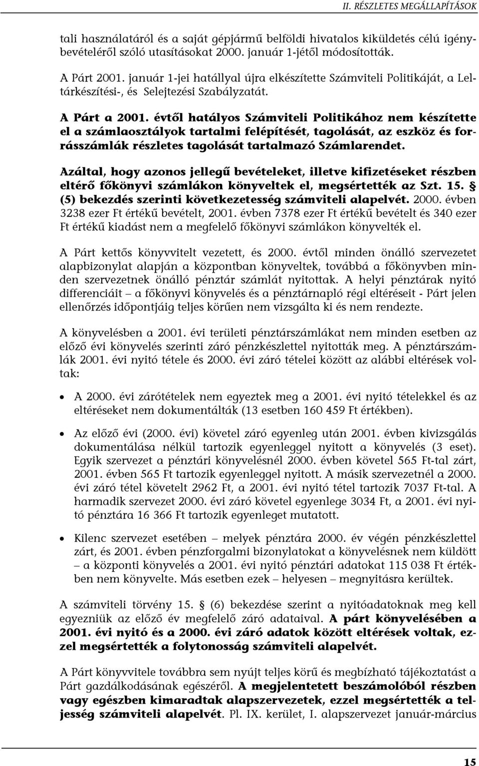 évtől hatályos Számviteli Politikához nem készítette el a számlaosztályok tartalmi felépítését, tagolását, az eszköz és forrásszámlák részletes tagolását tartalmazó Számlarendet.