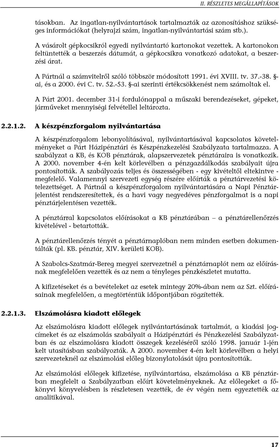 A Pártnál a számvitelről szóló többször módosított 1991. évi XVIII. tv. 37.-38. - ai, és a 2000. évi C. tv. 52.-53. -ai szerinti értékcsökkenést nem számoltak el. A Párt 2001.