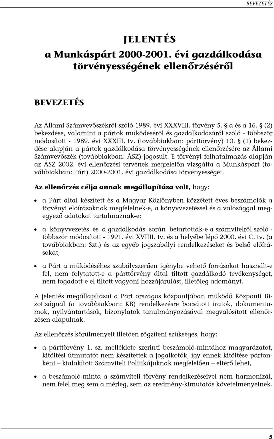 (1) bekezdése alapján a pártok gazdálkodása törvényességének ellenőrzésére az Állami Számvevőszék (továbbiakban: ÁSZ) jogosult. E törvényi felhatalmazás alapján az ÁSZ 2002.