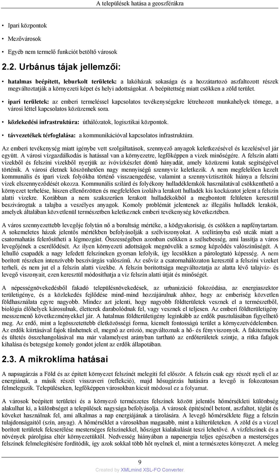 A beépítettség miatt csökken a zöld terület. ipari területek: az emberi termeléssel kapcsolatos tevékenységekre létrehozott munkahelyek tömege, a városi léttel kapcsolatos közüzemek sora.