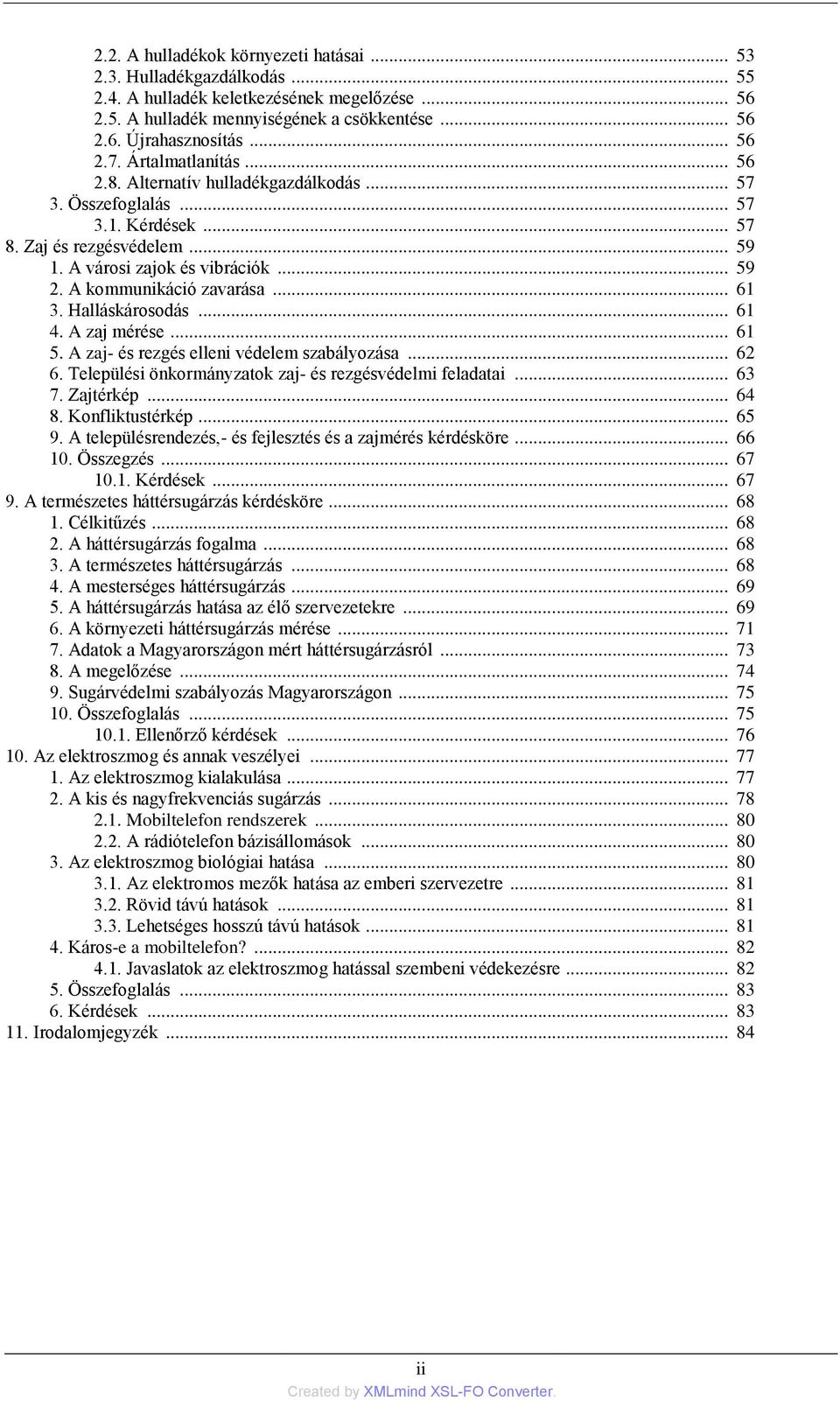 A kommunikáció zavarása... 61 3. Halláskárosodás... 61 4. A zaj mérése... 61 5. A zaj- és rezgés elleni védelem szabályozása... 62 6. Települési önkormányzatok zaj- és rezgésvédelmi feladatai... 63 7.