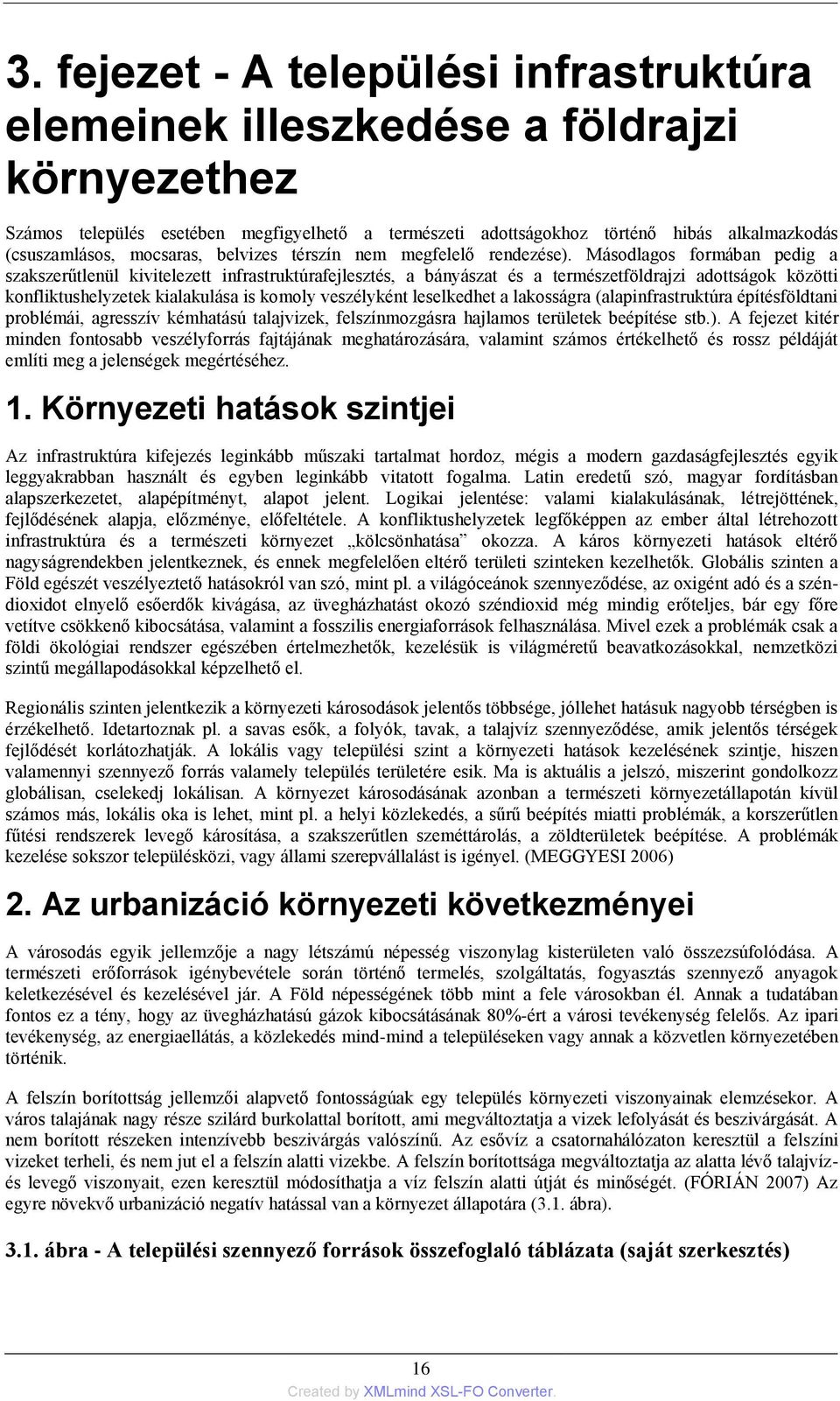 Másodlagos formában pedig a szakszerűtlenül kivitelezett infrastruktúrafejlesztés, a bányászat és a természetföldrajzi adottságok közötti konfliktushelyzetek kialakulása is komoly veszélyként