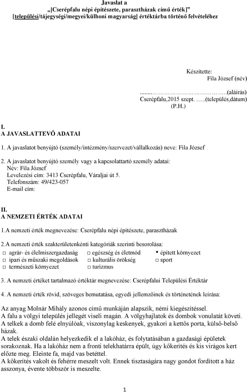A javaslatot benyújtó személy vagy a kapcsolattartó személy adatai: Név: Fila József Levelezési cím: 3413 Cserépfalu, Váraljai út 5. Telefonszám: 49/423-057 E-mail cím: II. A NEMZETI ÉRTÉK ADATAI 1.
