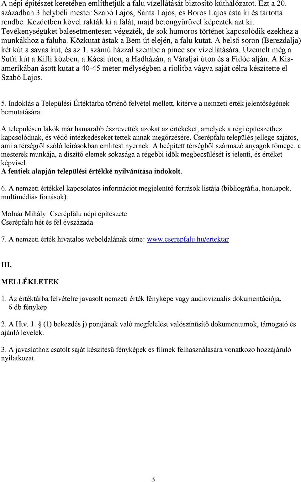 Közkutat ástak a Bem út elején, a falu kutat. A belső soron (Berezdalja) két kút a savas kút, és az 1. számú házzal szembe a pince sor vízellátására.