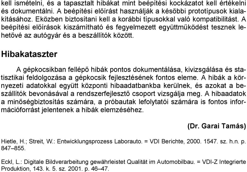 Hibakataszter A gépkocsikban fellépő hibák pontos dokumentálása, kivizsgálása és statisztikai feldolgozása a gépkocsik fejlesztésének fontos eleme.
