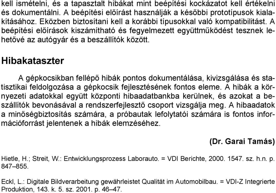 Hibakataszter A gépkocsikban fellépő hibák pontos dokumentálása, kivizsgálása és statisztikai feldolgozása a gépkocsik fejlesztésének fontos eleme.