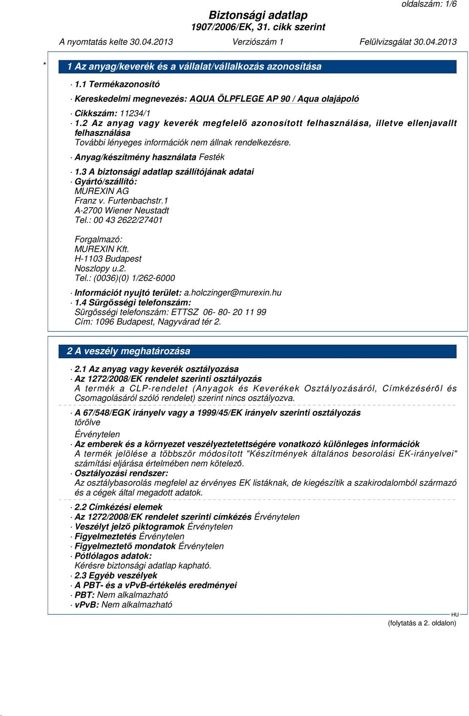 3 A biztonsági adatlap szállítójának adatai Gyártó/szállító: MUREXIN AG Franz v. Furtenbachstr.1 A-2700 Wiener Neustadt Tel.: 00 43 2622/27401 Forgalmazó: MUREXIN Kft. H-1103 Budapest Noszlopy u.2. Tel.: (0036)(0) 1/262-6000 Információt nyujtó terület: a.