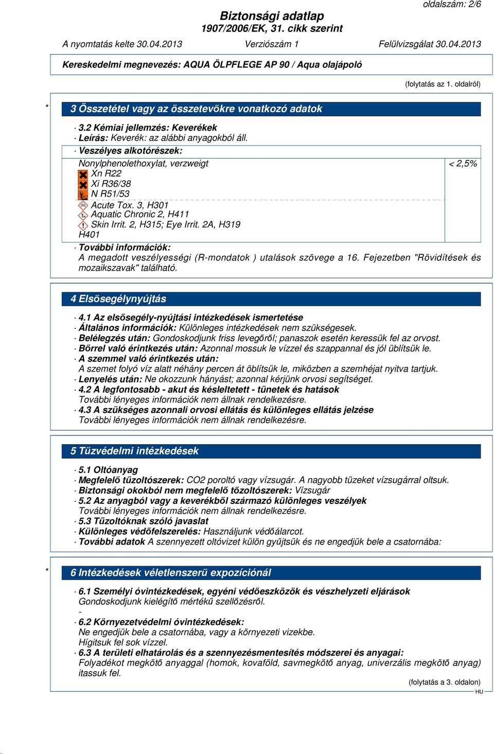 2A, H319 H401 További információk: A megadott veszélyességi (R-mondatok ) utalások szövege a 16. Fejezetben "Rövidítések és mozaikszavak" található. 4 Elsősegélynyújtás 4.