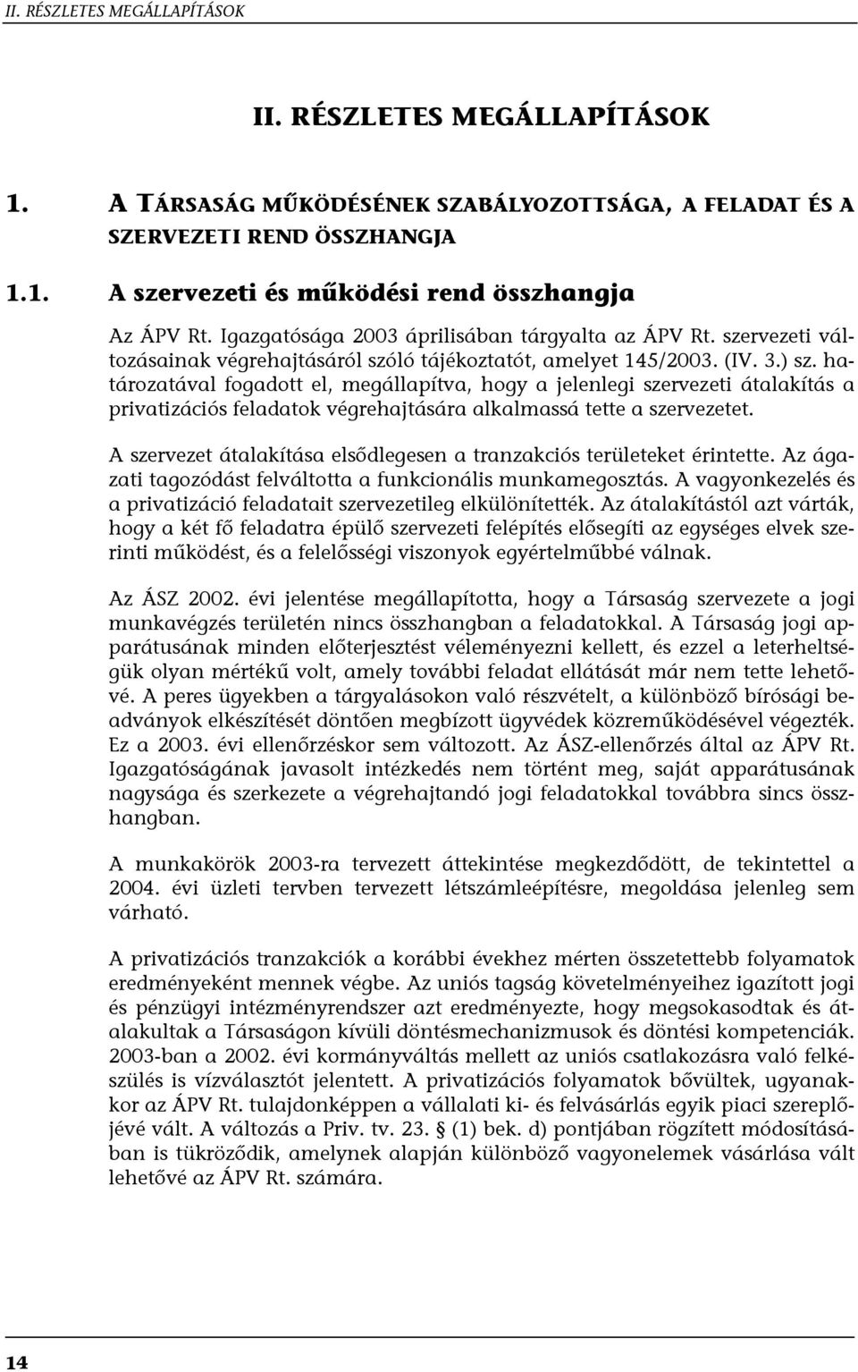 határozatával fogadott el, megállapítva, hogy a jelenlegi szervezeti átalakítás a privatizációs feladatok végrehajtására alkalmassá tette a szervezetet.