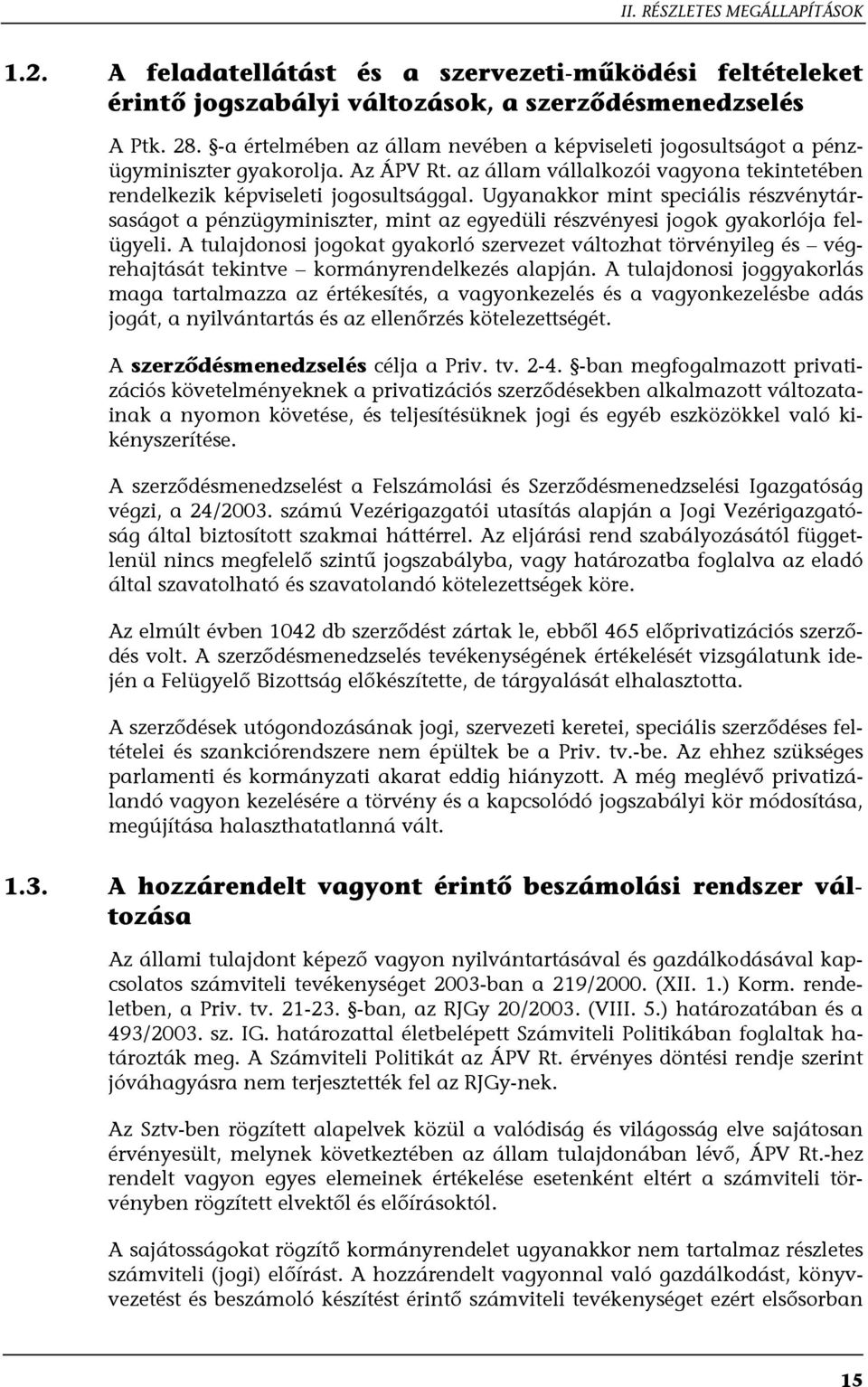 Ugyanakkor mint speciális részvénytársaságot a pénzügyminiszter, mint az egyedüli részvényesi jogok gyakorlója felügyeli.