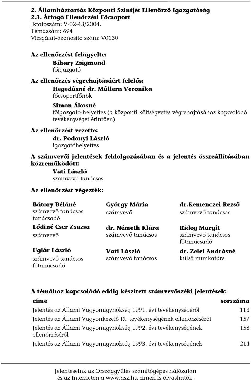 Műllern Veronika főcsoportfőnök Simon Ákosné főigazgató-helyettes (a központi költségvetés végrehajtásához kapcsolódó tevékenységet érintően) Az ellenőrzést vezette: dr.