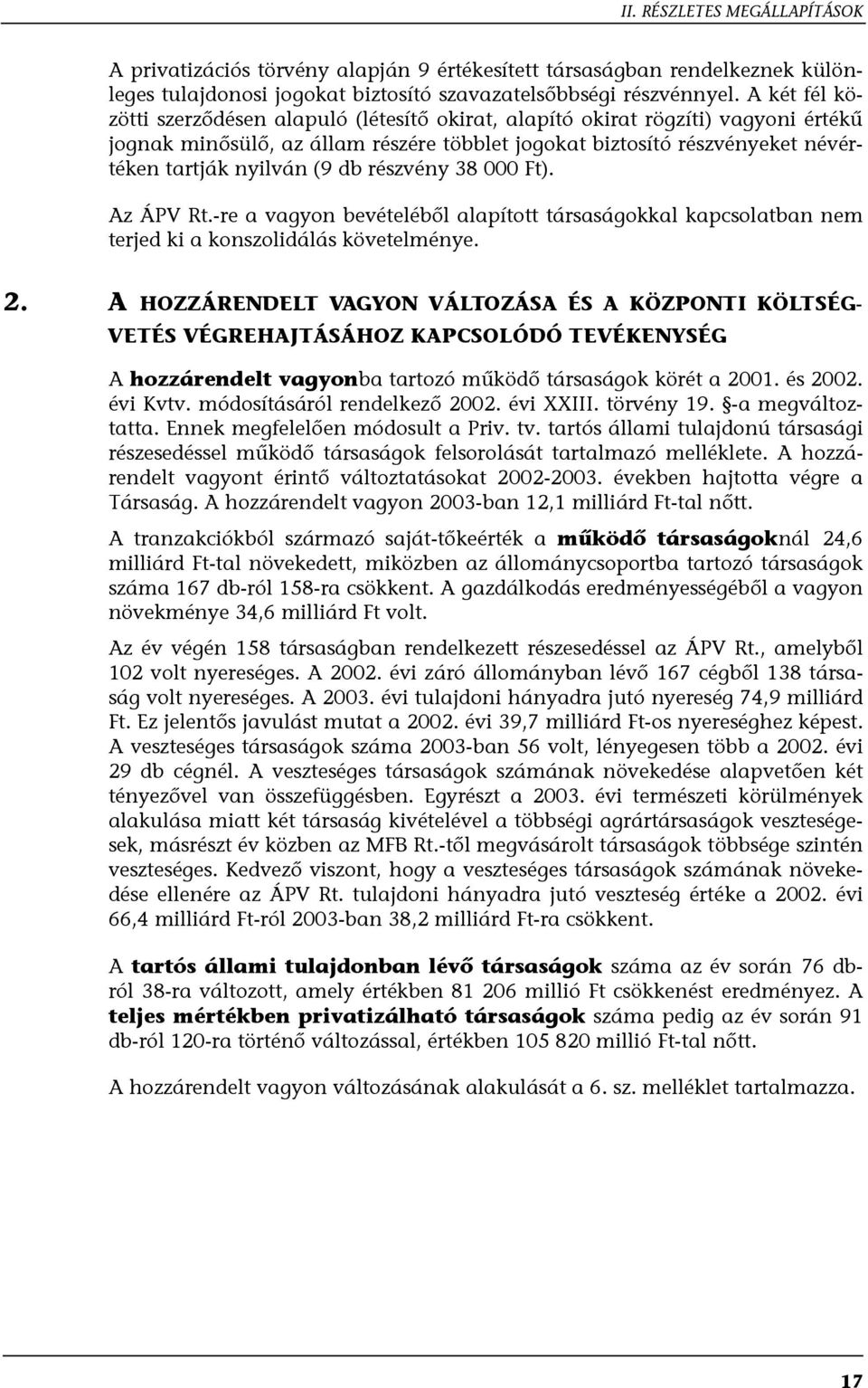 db részvény 38 000 Ft). Az ÁPV Rt.-re a vagyon bevételéből alapított társaságokkal kapcsolatban nem terjed ki a konszolidálás követelménye. 2.