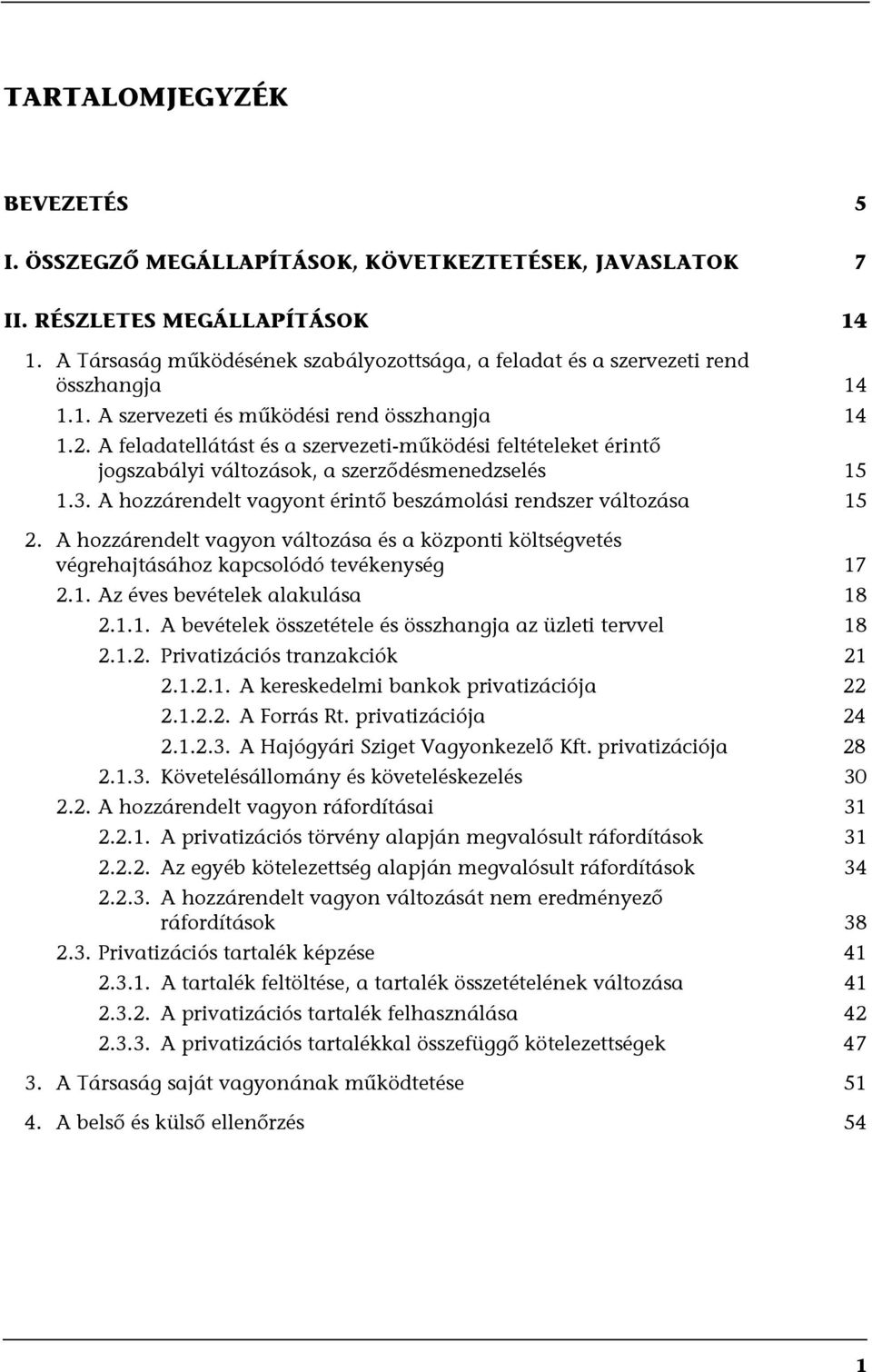 A feladatellátást és a szervezeti-működési feltételeket érintő jogszabályi változások, a szerződésmenedzselés 15 1.3. A hozzárendelt vagyont érintő beszámolási rendszer változása 15 2.