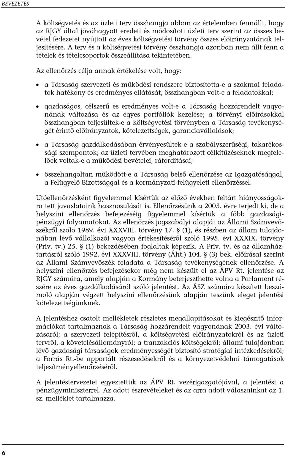 Az ellenőrzés célja annak értékelése volt, hogy: a Társaság szervezeti és működési rendszere biztosította-e a szakmai feladatok hatékony és eredményes ellátását, összhangban volt-e a feladatokkal;