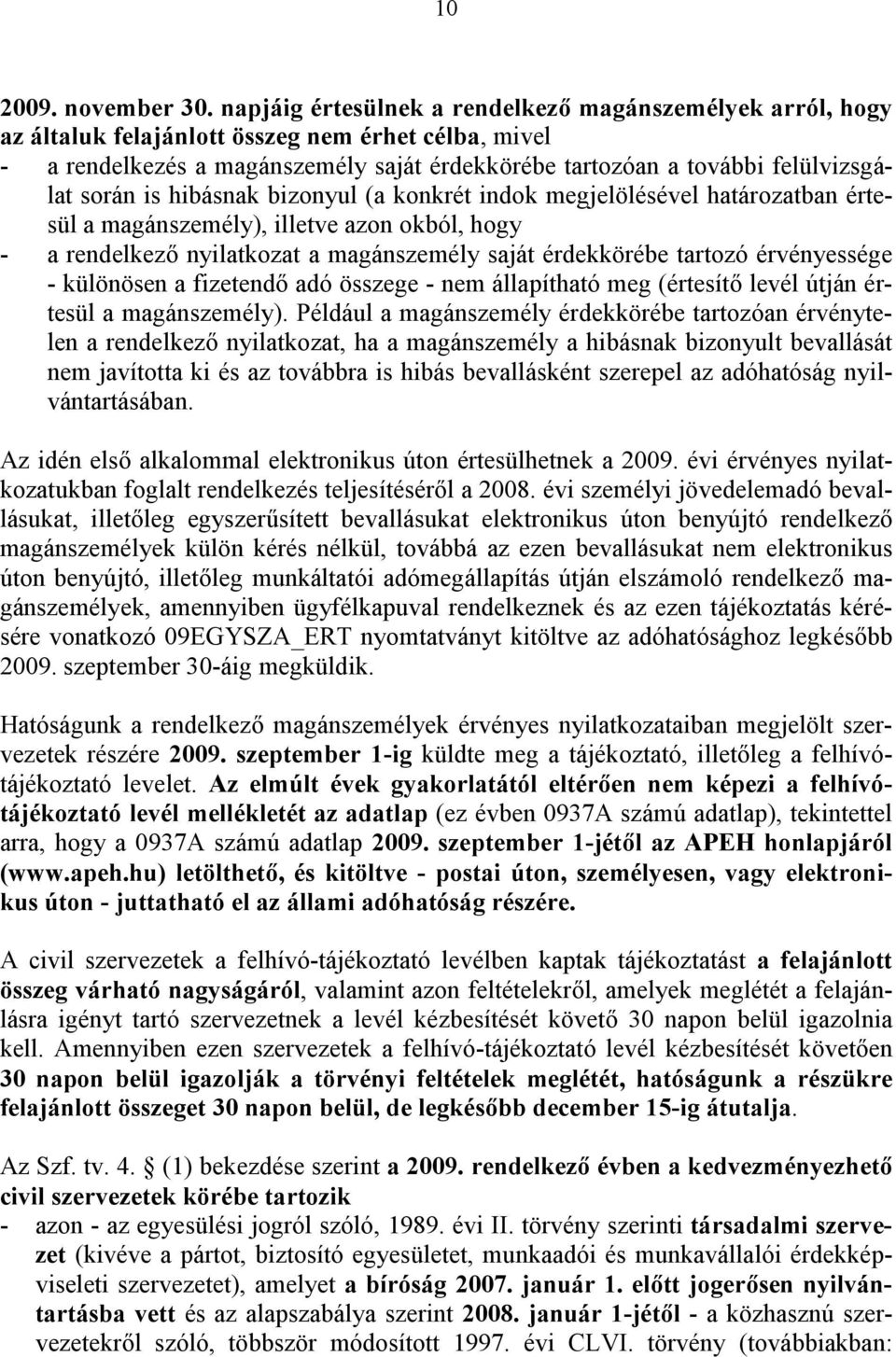 során is hibásnak bizonyul (a konkrét indok megjelölésével határozatban értesül a magánszemély), illetve azon okból, hogy - a rendelkező nyilatkozat a magánszemély saját érdekkörébe tartozó