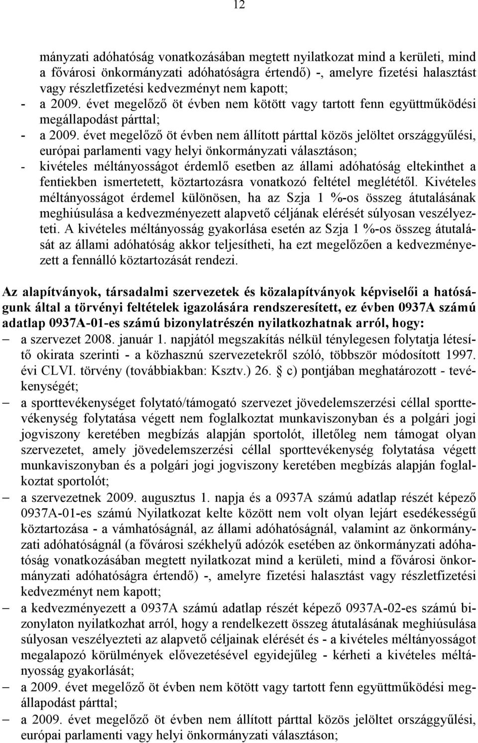 évet megelőző öt évben nem állított párttal közös jelöltet országgyűlési, európai parlamenti vagy helyi önkormányzati választáson; - kivételes méltányosságot érdemlő esetben az állami adóhatóság