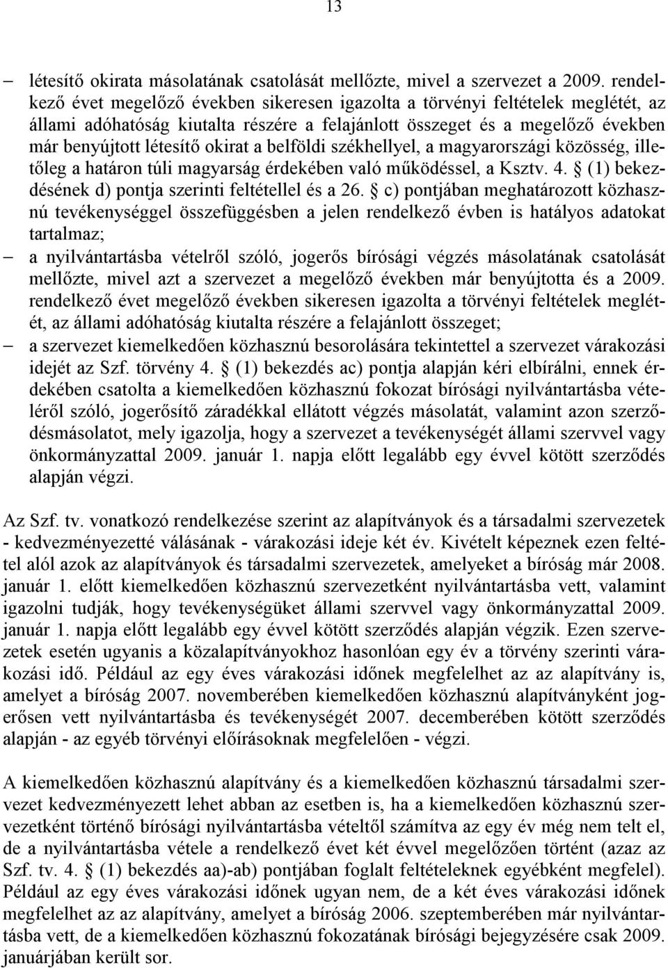 belföldi székhellyel, a magyarországi közösség, illetőleg a határon túli magyarság érdekében való működéssel, a Ksztv. 4. (1) bekezdésének d) pontja szerinti feltétellel és a 26.