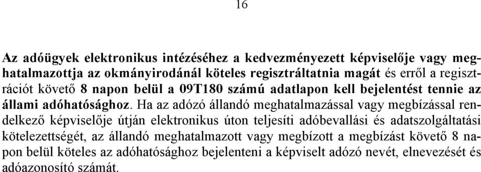 Ha az adózó állandó meghatalmazással vagy megbízással rendelkező képviselője útján elektronikus úton teljesíti adóbevallási és adatszolgáltatási