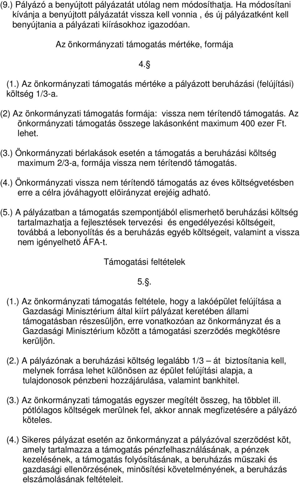 (2) Az önkormányzati támogatás formája: vissza nem térítendő támogatás. Az önkormányzati támogatás összege lakásonként maximum 400 ezer Ft. lehet. (3.